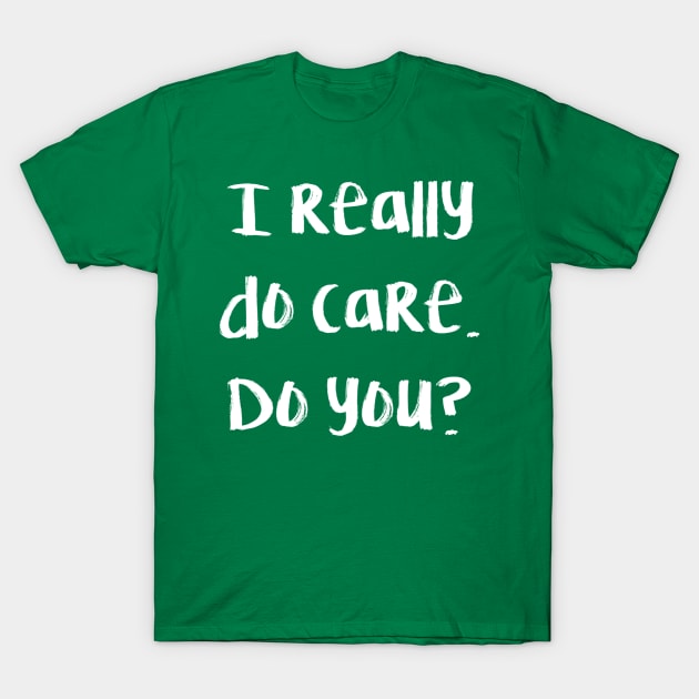 I really do care. Do you? T-Shirt by DesignsByChefRed